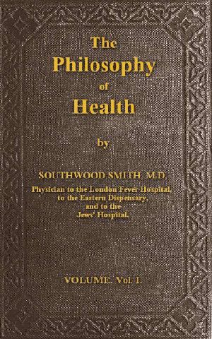 [Gutenberg 60773] • The Philosophy of Health; Volume 1 (of 2) / or, an exposition of the physical and mental constitution of man